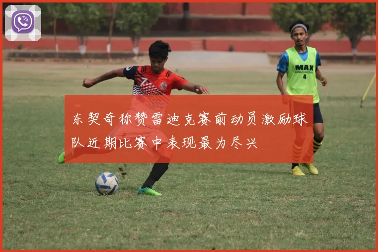 东契奇称赞雷迪克赛前动员激励球队近期比赛中表现最为尽兴
