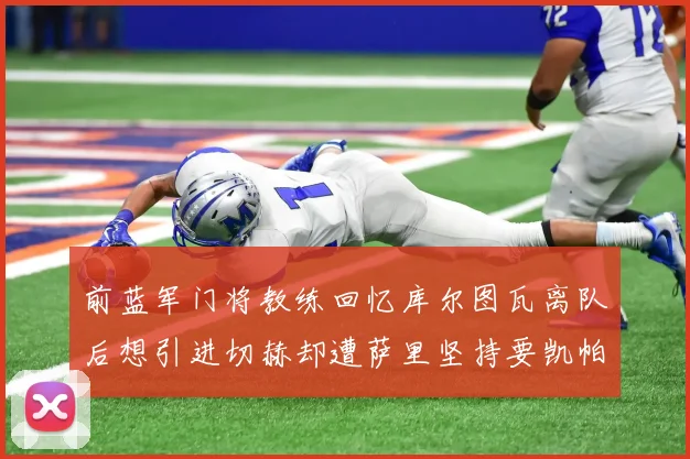 前蓝军门将教练回忆库尔图瓦离队后想引进切赫却遭萨里坚持要凯帕