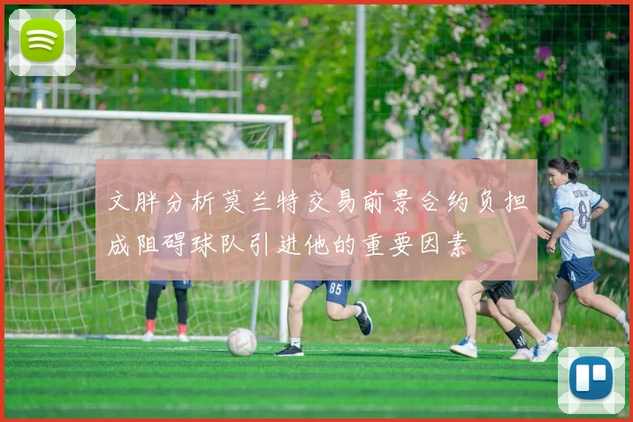文胖分析莫兰特交易前景合约负担成阻碍球队引进他的重要因素