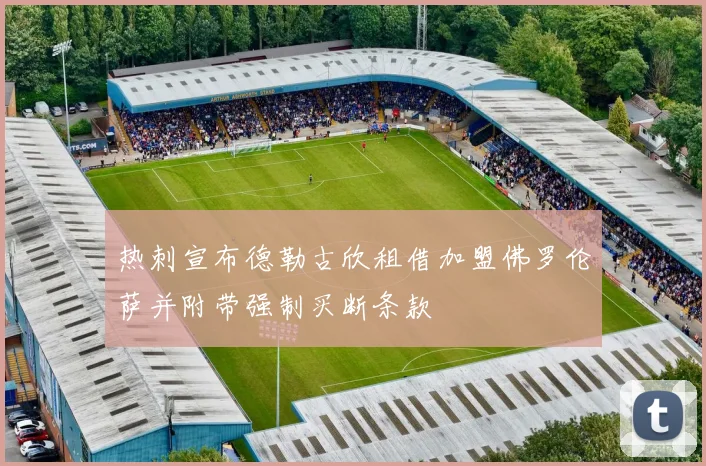 热刺宣布德勒古欣租借加盟佛罗伦萨并附带强制买断条款